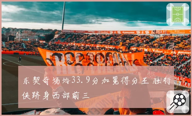 东契奇场均33.9分加冕得分王 独行侠跻身西部前三