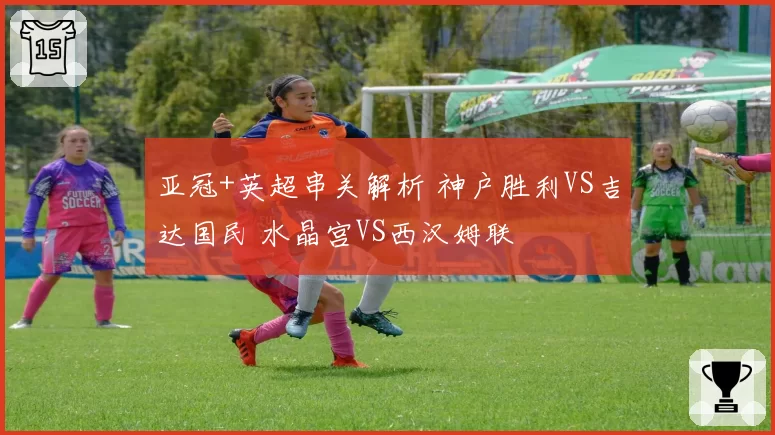 亚冠+英超串关解析 神户胜利VS吉达国民 水晶宫VS西汉姆联