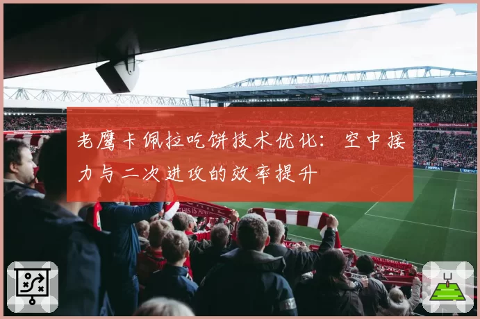 老鹰卡佩拉吃饼技术优化:空中接力与二次进攻的效率提升